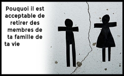 Pourquoi il est acceptable d'exclure complètement des membres de ta famille de ta vie
